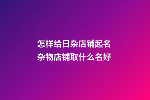 怎样给日杂店铺起名 杂物店铺取什么名好-第1张-店铺起名-玄机派